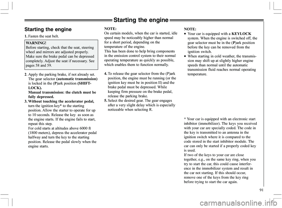 VOLVO XC70 2006  Owner´s Manual 91
Starting the engine
Starting the engine
4#@
		


WARNING!
<	

	
	

	

>	

7
	


