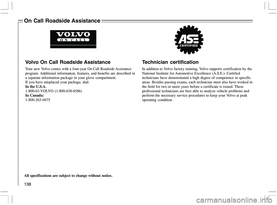 VOLVO C70 CONVERTIBLE 2005  Owner´s Manual 138
All specifications are subject to change without notice.
On Call Roadside Assistance
Technician certification
In addition to Volvo factory training, Volvo supports certification by the
National In