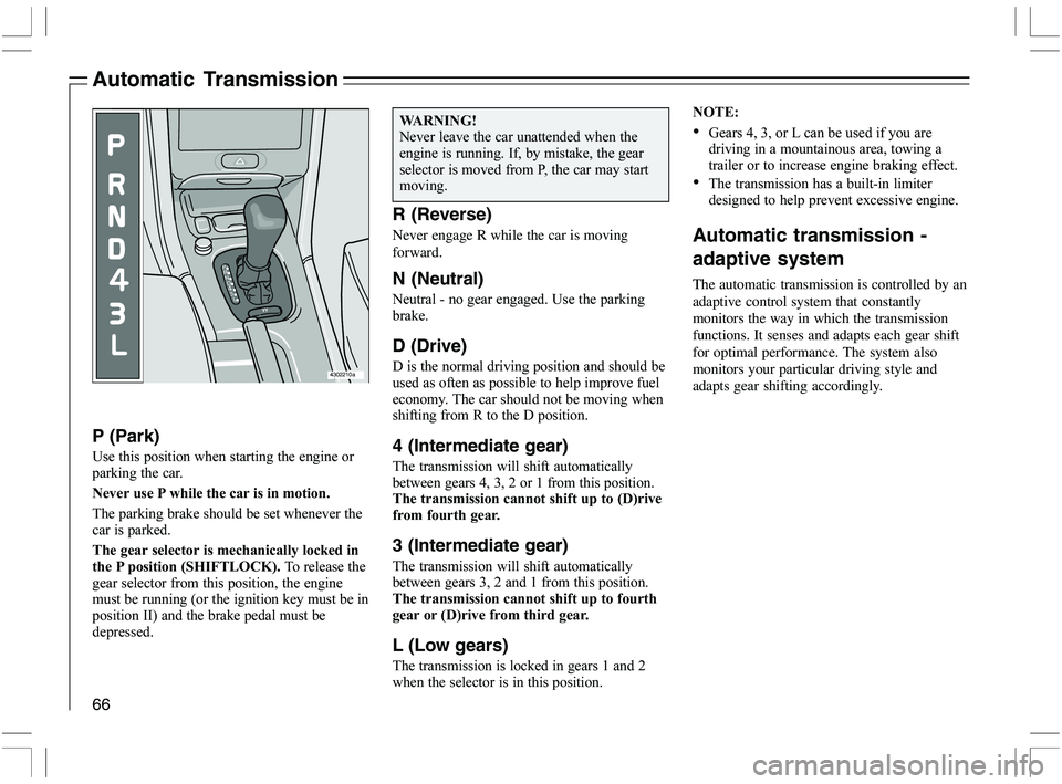 VOLVO C70 CONVERTIBLE 2005  Owner´s Manual 66
Automatic Transmission
W
PRND
34L
4302210a
P (Park)
>
	
	
\f
\b
	\b
\f\b
	\f



;\f
	\f
	 
	\f\b
\f	

