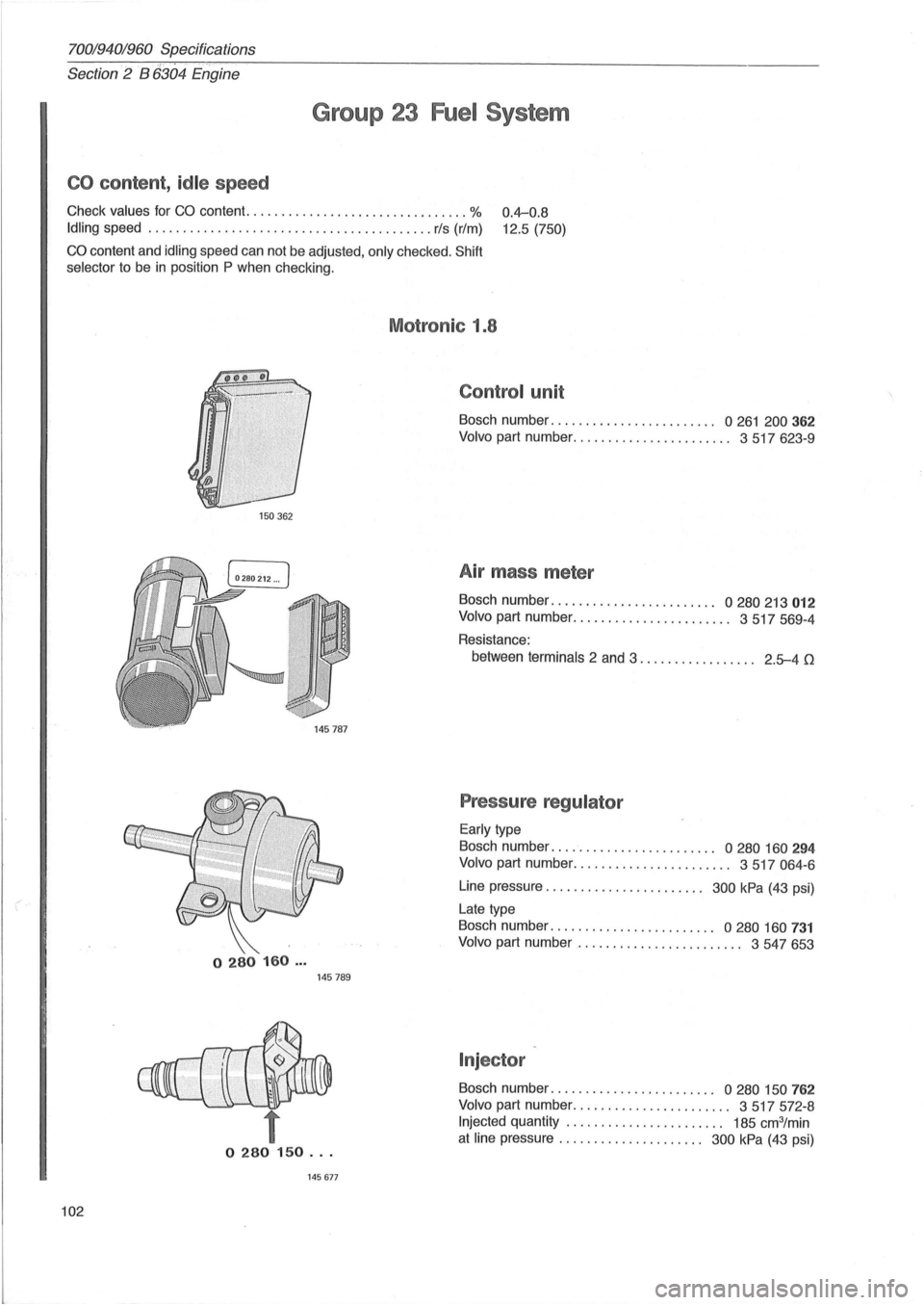 VOLVO 700 1982 Service Repair Manual 70019401960 Specifications ./ " "."--Section 2 B 6304 Engine
Group 23 Fuel System
CO content , idle speed
Check values for CO content. ............................... % 0.4-0.8
12.5 (750) Idli VOLVO 700 1982 Service Repair Manual 70019401960 Specifications ./ " "."--Section 2 B 6304 Engine
Group 23 Fuel System
CO content , idle speed
Check values for CO content. ............................... % 0.4-0.8
12.5 (750) Idli