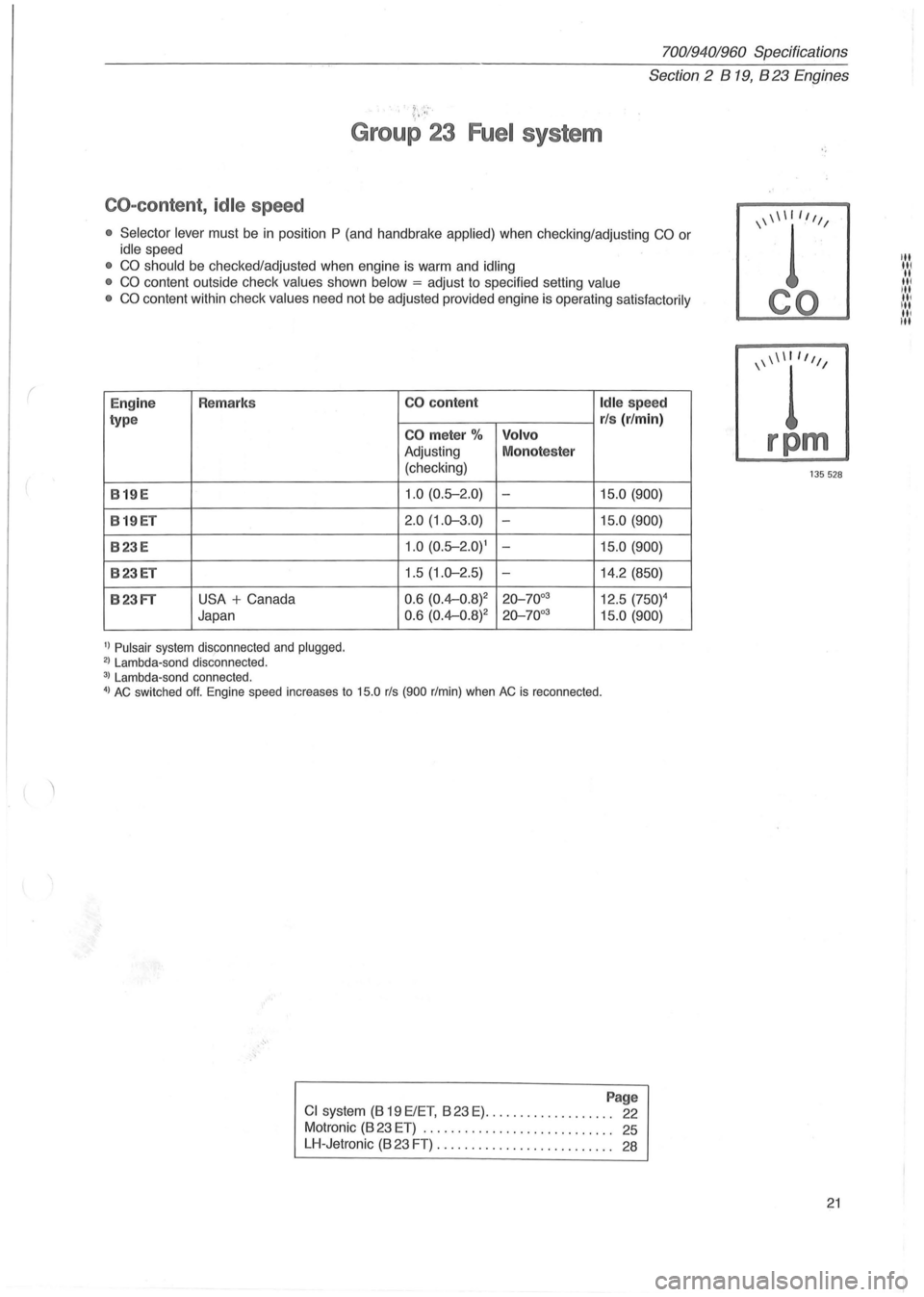 VOLVO 700 1982 Service Owners Manual (
70019401960 Specifications
Section 2 B 19, B 23 Engines
Group 23 Fuel system
CO-content , idle speed
• Selector lever must be in position P (and handbrake applied) when checking/adjustin VOLVO 700 1982 Service Owners Manual (
70019401960 Specifications
Section 2 B 19, B 23 Engines
Group 23 Fuel system
CO-content , idle speed
• Selector lever must be in position P (and handbrake applied) when checking/adjustin