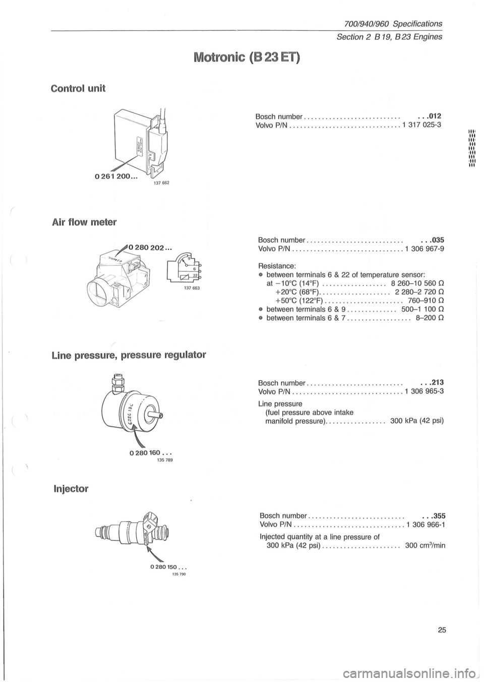 VOLVO 700 1982 Service Owners Manual (
70019401960 Specifications
Section 2 B 19, B 23 Engines
Motronic (B 23 ET)
Control unit
0261200 ... 137 662
Air flow meter
Line pressure, pressure regulator
Injector
0280160 ... 135 VOLVO 700 1982 Service Owners Manual (
70019401960 Specifications
Section 2 B 19, B 23 Engines
Motronic (B 23 ET)
Control unit
0261200 ... 137 662
Air flow meter
Line pressure, pressure regulator
Injector
0280160 ... 135
