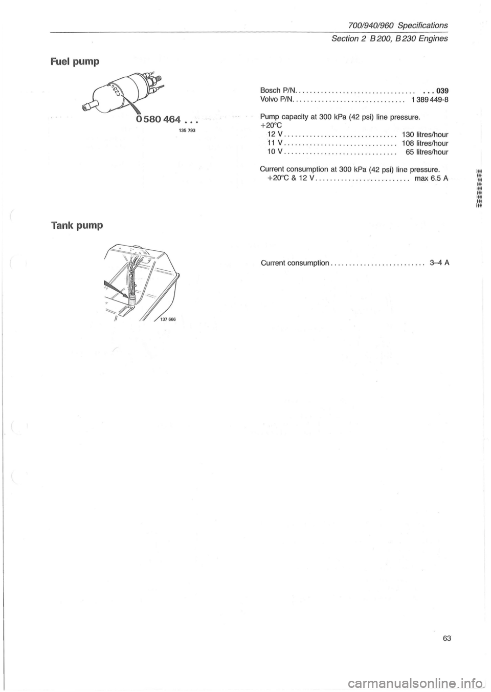 VOLVO 700 1982  Service Manual PDF Fuel pump 
~ 
0580464 ... 
135793 
Tank pump 
70019401960 Specifications 
Section 
2 B 200, B 230 Engines 
Bosch  PIN. . . . . . .  . . .  . .  . . . . .  . .  . .  . . . .  . . . .  . . .. . .. 039 
