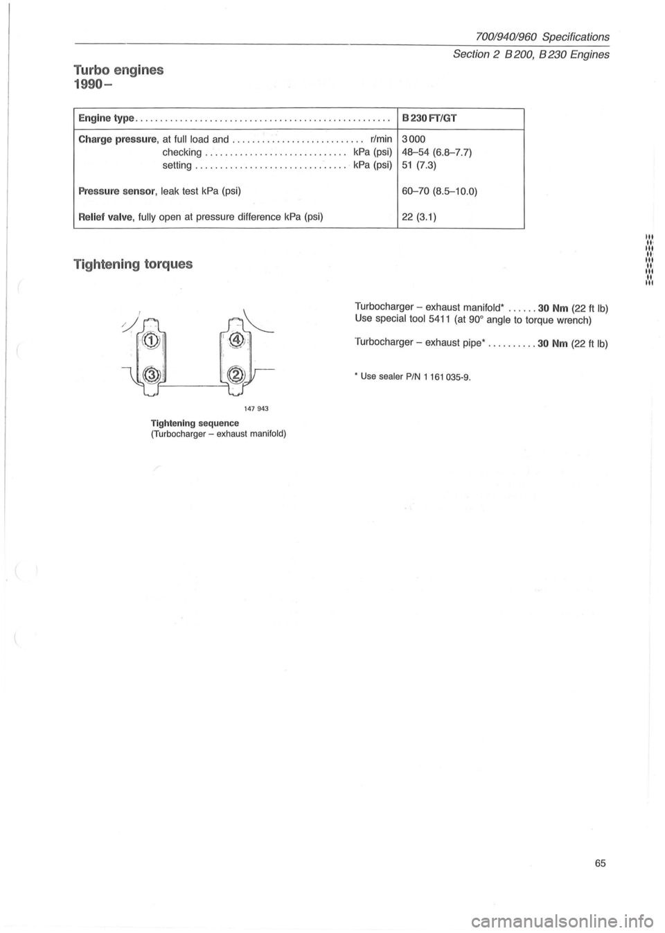 VOLVO 700 1982  Service Manual PDF Turbo engines 
1990-
700194 01960 Specifications 
Section 
2 B 200, B 230 E ngines 
Engine type ......... ................................ ..... .. .... B23 0FT/GT 
Charge p ressure, at full  load and