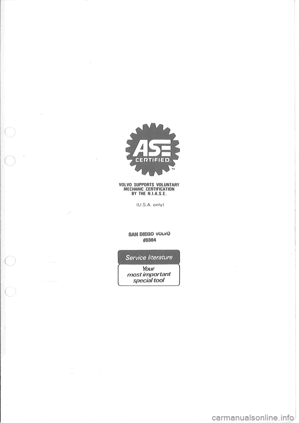 VOLVO 940 1982  Service Repair Manual ) 
AS: 
CERTIFIED. 
VOLVO SUPPORTS VOLUNTARY MECHANIC CERTIFICATION. BY THE N:IXS:E. 
(U.S.A only) 
SAN DIEGO ~Oi.VO 
15384 
Service  literature 
Your 
most important 
special  tool  