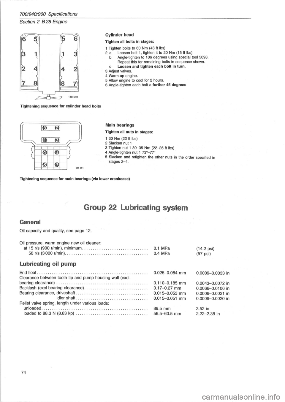 VOLVO 940 1982  Service Repair Manual 70019401960 Specifications 
Section 
2 B 28 Engine 
Cylinder head 
Tighten all bolts in  stages: 
1  Tighten 
bolts to 60 Nm (43 ft Ibs) 2 a  Loosen bolt 1, tighten it to 20 Nm (15 ft Ibs) b  Angle-ti