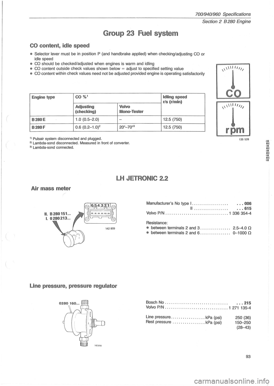 VOLVO 940 1982 Service Owners Manual (
70019401960 Specifications
Section
2 8280 E ngine
Group 23 Fuel system
CO content , id le speed
• Selector lever must be in position P (and handbrake applied) when checking/adjusting CO VOLVO 940 1982 Service Owners Manual (
70019401960 Specifications
Section
2 8280 E ngine
Group 23 Fuel system
CO content , id le speed
• Selector lever must be in position P (and handbrake applied) when checking/adjusting CO