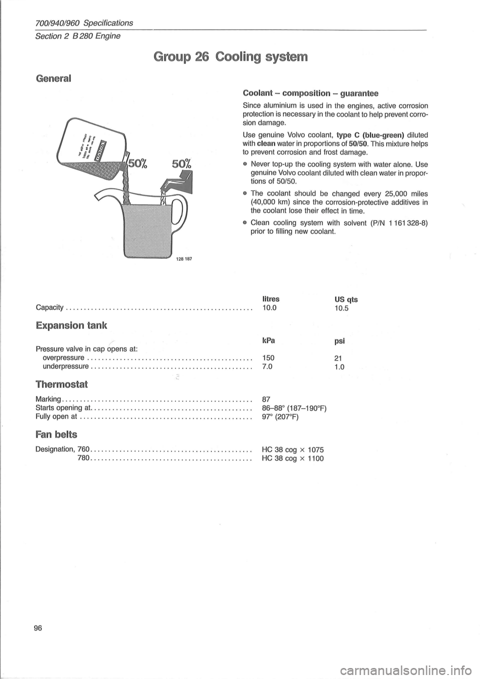 VOLVO 940 1982 Service Owners Manual 70019401960 Specifications
Section
2 B 280 E ngine
General
Group 26 Cooling system
Coolant -compos it ion -gua rantee
Since aluminium is used in ihe engines, active corrosion
protection
i VOLVO 940 1982 Service Owners Manual 70019401960 Specifications
Section
2 B 280 E ngine
General
Group 26 Cooling system
Coolant -compos it ion -gua rantee
Since aluminium is used in ihe engines, active corrosion
protection
i