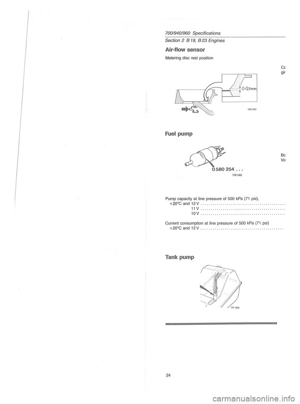 VOLVO 960 1982 Service Owners Manual 70019401960 Specifications
Section 2 B 19, B 23 Engines
Air-f low sensor
Metering disc rest position
Fuel pump
& 0580254 ...
138069
Pump capacity at line pressure of 500 kPa (71 psi), Carry VOLVO 960 1982 Service Owners Manual 70019401960 Specifications
Section 2 B 19, B 23 Engines
Air-f low sensor
Metering disc rest position
Fuel pump
& 0580254 ...
138069
Pump capacity at line pressure of 500 kPa (71 psi), Carry
