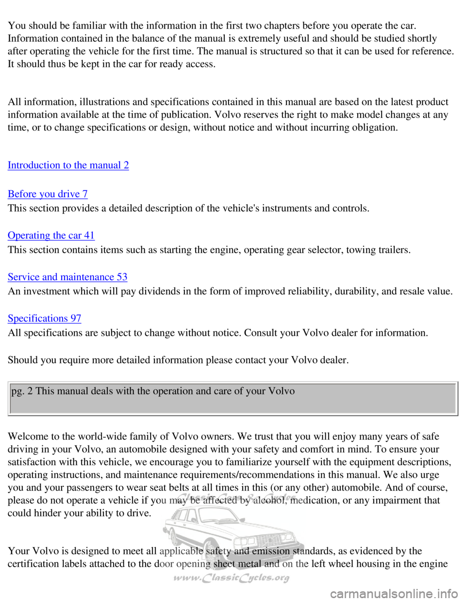 VOLVO 240 1990  Owners Manual 
Volvo 1990 240 Model
You should be familiar with the information in the first two chapters be\
fore you operate the car. 
Information contained in the balance of the manual is extremely useful a\
nd 