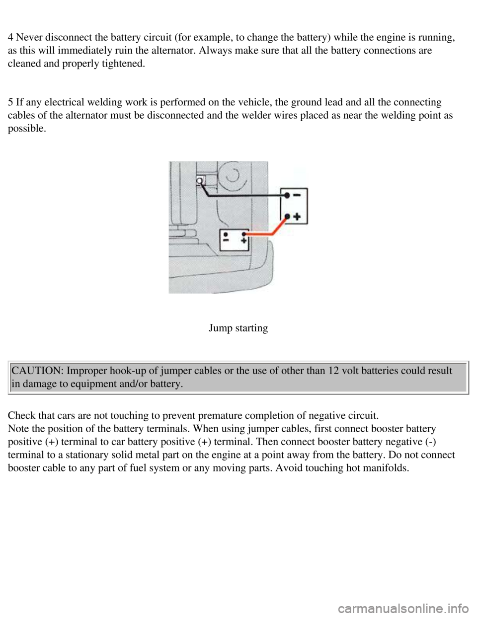 VOLVO 240 1990 Owners Manual
Volvo 1990 240 Model
4 Never disconnect the battery circuit (for example, to change the batt\
ery) while the engine is running,
as this will immediately ruin the alternator. Always make sure that VOLVO 240 1990 Owners Manual
Volvo 1990 240 Model
4 Never disconnect the battery circuit (for example, to change the batt\
ery) while the engine is running,
as this will immediately ruin the alternator. Always make sure that