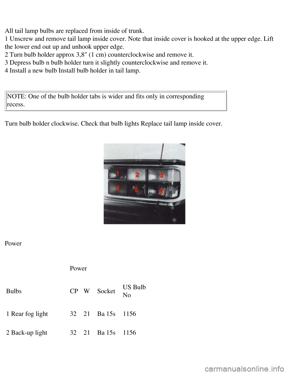 VOLVO 240 1990 Owners Manual
Volvo 1990 240 Model
All tail lamp bulbs are replaced from inside of trunk.
1 Unscrew and remove tail lamp inside cover. Note that inside cover is h\
ooked at the upper edge. Lift
the lower end VOLVO 240 1990 Owners Manual
Volvo 1990 240 Model
All tail lamp bulbs are replaced from inside of trunk.
1 Unscrew and remove tail lamp inside cover. Note that inside cover is h\
ooked at the upper edge. Lift
the lower end