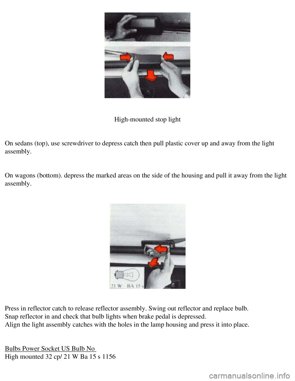 VOLVO 240 1990 Owners Manual
Volvo 1990 240 Model
High-mounted stop light
On sedans (top), use screwdriver to depress catch then pull plastic co\
ver up and away from the light
assembly.
On wagons (bottom). depress the VOLVO 240 1990 Owners Manual
Volvo 1990 240 Model
High-mounted stop light
On sedans (top), use screwdriver to depress catch then pull plastic co\
ver up and away from the light
assembly.
On wagons (bottom). depress the