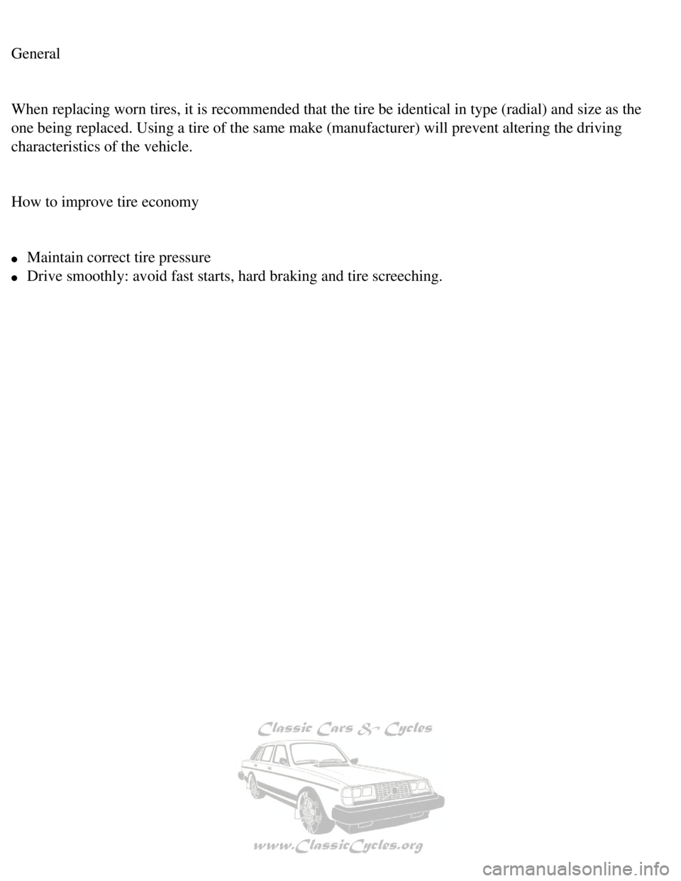 VOLVO 240 1990 Owners Manual
Volvo 1990 240 Model
General
When replacing worn tires, it is recommended that the tire be identical \
in type (radial) and size as the
one being replaced. Using a tire of the same make (manufact VOLVO 240 1990 Owners Manual
Volvo 1990 240 Model
General
When replacing worn tires, it is recommended that the tire be identical \
in type (radial) and size as the
one being replaced. Using a tire of the same make (manufact