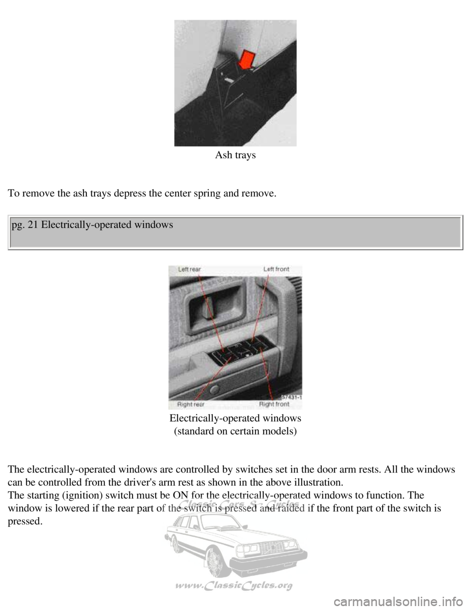 VOLVO 240 1990 Owners Manual
Volvo 1990 240 Model
Ash trays
To remove the ash trays depress the center spring and remove.
pg. 21 Electrically-operated windows
Electrically-operated windows
(standard on certain models VOLVO 240 1990 Owners Manual
Volvo 1990 240 Model
Ash trays
To remove the ash trays depress the center spring and remove.
pg. 21 Electrically-operated windows
Electrically-operated windows
(standard on certain models