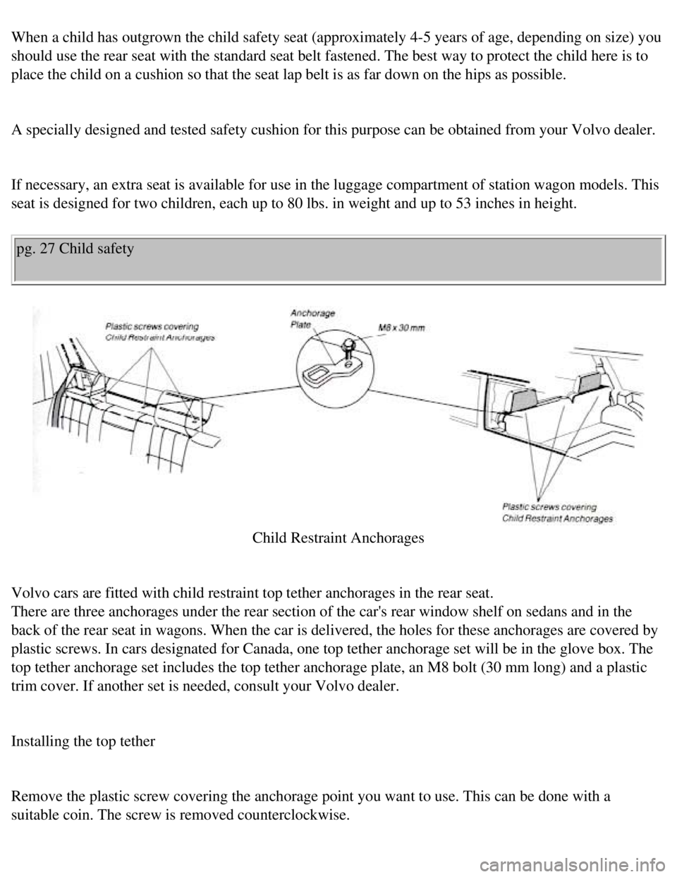 VOLVO 240 1990 Owners Guide
Volvo 1990 240 Model
When a child has outgrown the child safety seat (approximately 4-5 year\
s of age, depending on size) you
should use the rear seat with the standard seat belt fastened. The best VOLVO 240 1990 Owners Guide
Volvo 1990 240 Model
When a child has outgrown the child safety seat (approximately 4-5 year\
s of age, depending on size) you
should use the rear seat with the standard seat belt fastened. The best
