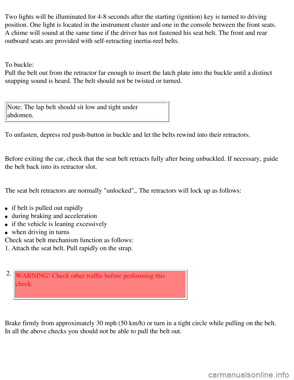 VOLVO 240 1990 Owners Guide 
Volvo 1990 240 Model
Two lights will be illuminated for 4-8 seconds after the starting (igni\
tion) key is turned to driving 
position. One light is located in the instrument cluster and one in the \