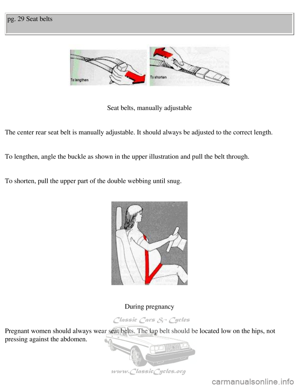 VOLVO 240 1990 Owners Guide 
Volvo 1990 240 Model
pg. 29 Seat belts 
 
 
Seat belts, manually adjustable
 
The center rear seat belt is manually adjustable. It should always be ad\
justed to the correct length. 
 
To lengthen, a