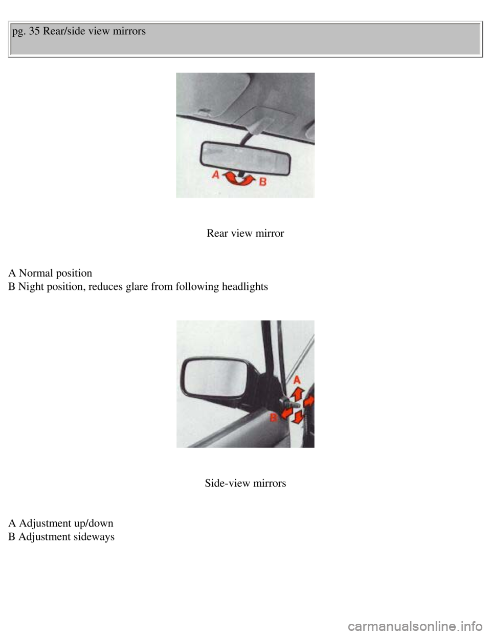 VOLVO 240 1990 Service Manual 
Volvo 1990 240 Model
pg. 35 Rear/side view mirrors 
 
 
Rear view mirror
 
A Normal position  
B Night position, reduces glare from following headlights 
 
 
 
Side-view mirrors
 
A Adjustment up/dow