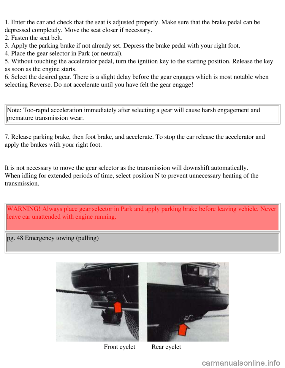 VOLVO 240 1990 Repair Manual 
Volvo 1990 240 Model
 
1. Enter the car and check that the seat is adjusted properly. Make sure\
 that the brake pedal can be 
depressed completely. Move the seat closer if necessary.  
2. Fasten the
