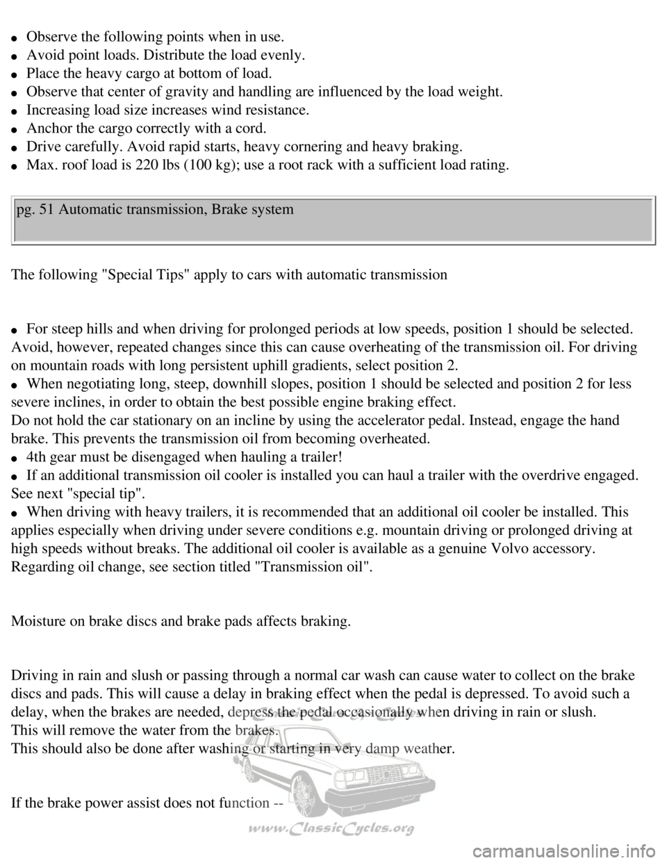 VOLVO 240 1990 Repair Manual 
Volvo 1990 240 Model
l     Observe the following points when in use. 
l     Avoid point loads. Distribute the load evenly. 
l     Place the heavy cargo at bottom of load. 
l     Observe that center o