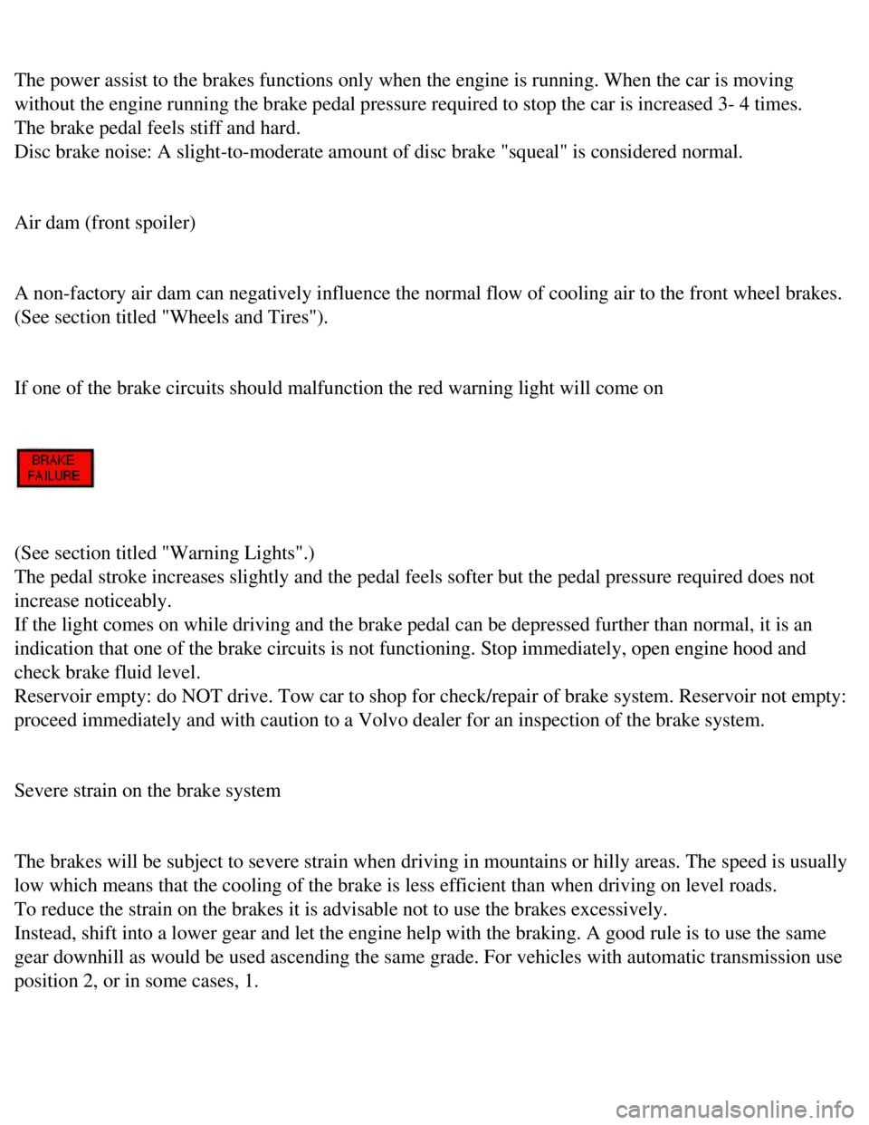 VOLVO 240 1990 Repair Manual 
Volvo 1990 240 Model
 
The power assist to the brakes functions only when the engine is running\
. When the car is moving 
without the engine running the brake pedal pressure required to stop the\
 c