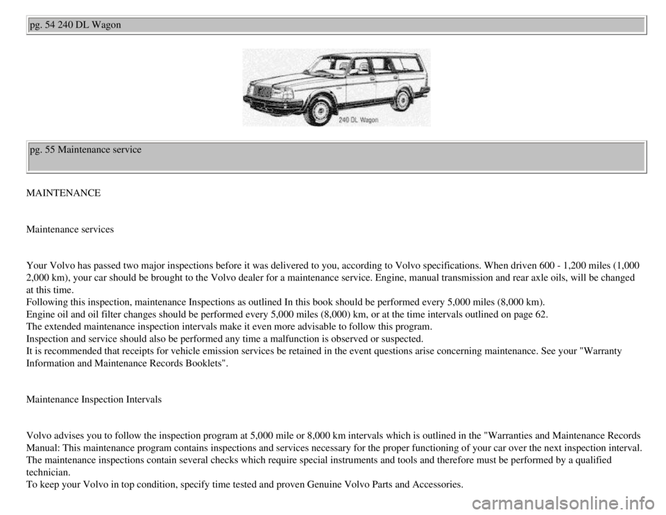 VOLVO 240 1990 Manual PDF
Volvo 1990 240 Model
pg. 54 240 DL Wagon
pg. 55 Maintenance service
MAINTENANCE
Maintenance services
Your Volvo has passed two major inspections before it was delivered to y\
ou, according to VOLVO 240 1990 Manual PDF
Volvo 1990 240 Model
pg. 54 240 DL Wagon
pg. 55 Maintenance service
MAINTENANCE
Maintenance services
Your Volvo has passed two major inspections before it was delivered to y\
ou, according to