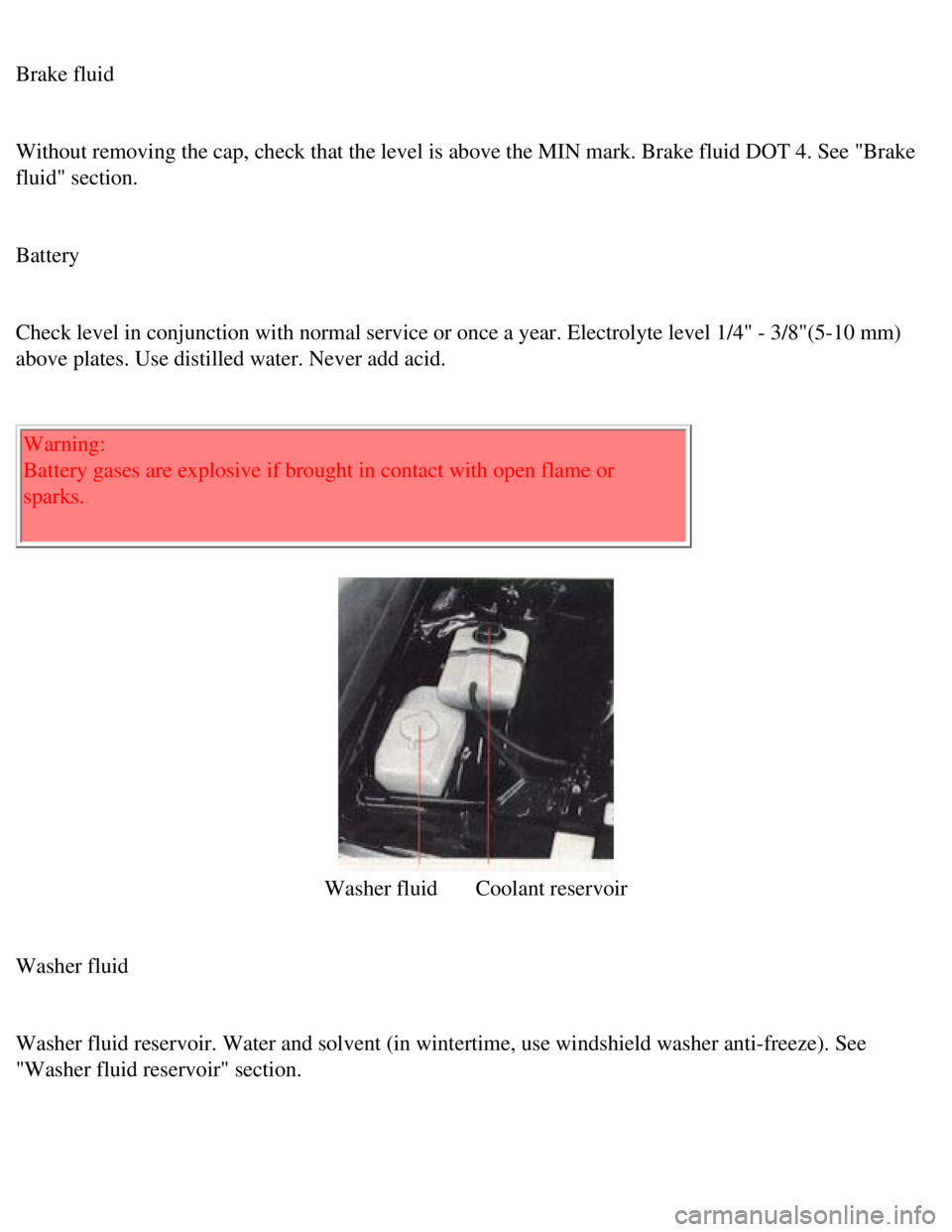 VOLVO 240 1990 Manual Online
Volvo 1990 240 Model
Brake fluid
Without removing the cap, check that the level is above the MIN mark. Br\
ake fluid DOT 4. See "Brake
fluid" section.
Battery
Check level in conjunction w VOLVO 240 1990 Manual Online
Volvo 1990 240 Model
Brake fluid
Without removing the cap, check that the level is above the MIN mark. Br\
ake fluid DOT 4. See "Brake
fluid" section.
Battery
Check level in conjunction w