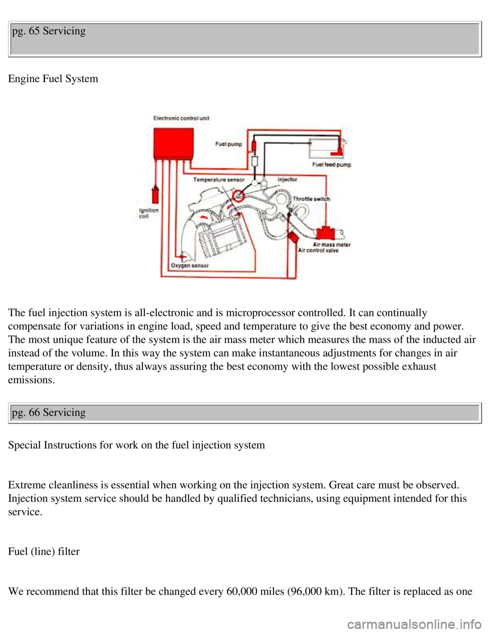 VOLVO 240 1990 Manual Online
Volvo 1990 240 Model
pg. 65 Servicing
Engine Fuel System
The fuel injection system is all-electronic and is microprocessor contro\
lled. It can continually
compensate for variations in engine VOLVO 240 1990 Manual Online
Volvo 1990 240 Model
pg. 65 Servicing
Engine Fuel System
The fuel injection system is all-electronic and is microprocessor contro\
lled. It can continually
compensate for variations in engine