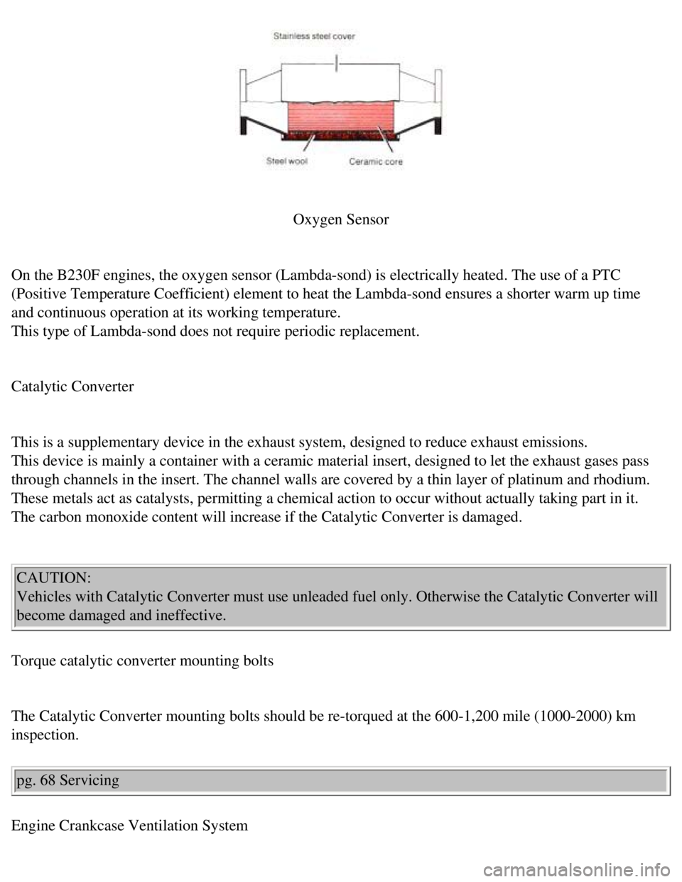 VOLVO 240 1990 Manual Online
Volvo 1990 240 Model
Oxygen Sensor
On the B230F engines, the oxygen sensor (Lambda-sond) is electrically \
heated. The use of a PTC
(Positive Temperature Coefficient) element to heat the Lambd VOLVO 240 1990 Manual Online
Volvo 1990 240 Model
Oxygen Sensor
On the B230F engines, the oxygen sensor (Lambda-sond) is electrically \
heated. The use of a PTC
(Positive Temperature Coefficient) element to heat the Lambd