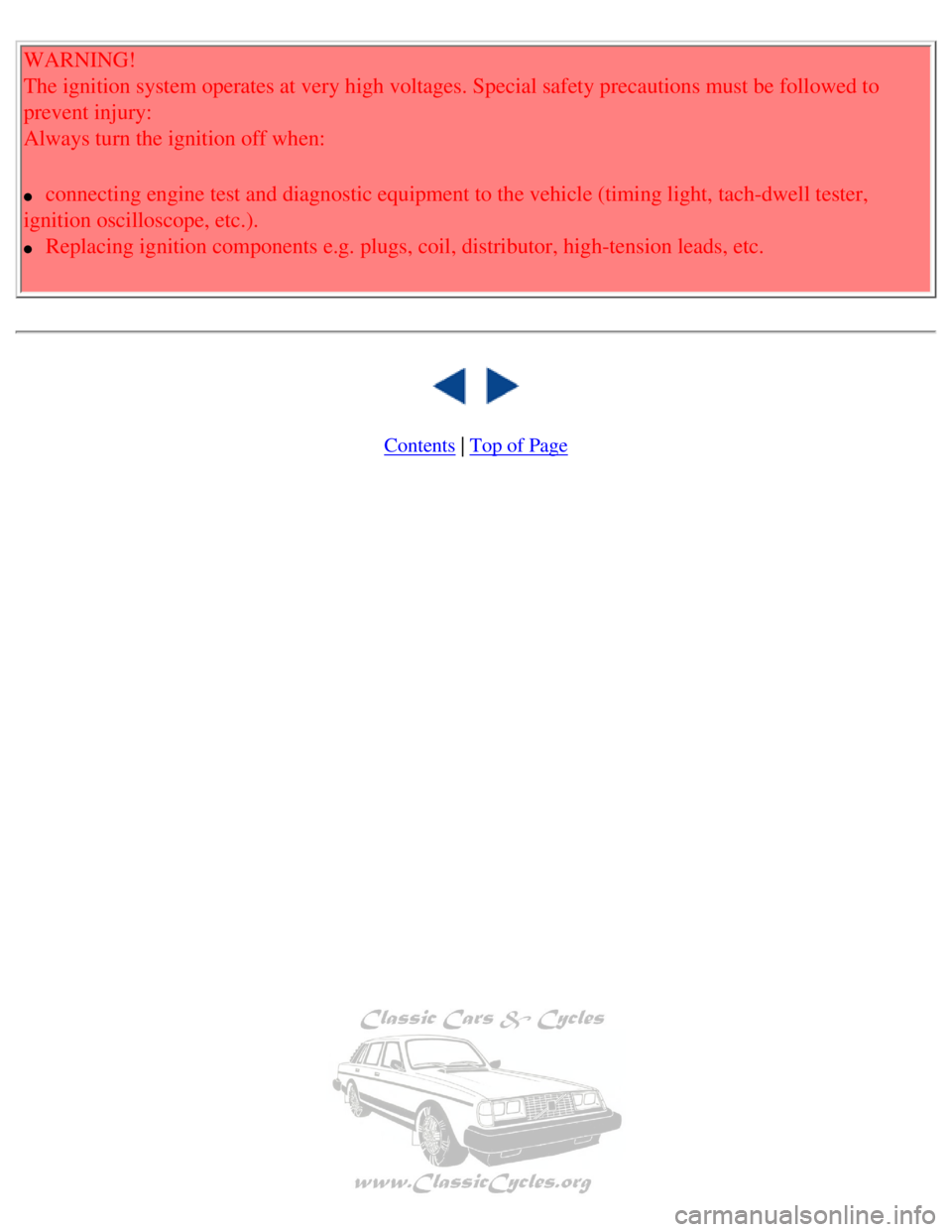 VOLVO 240 1990 Owners Manual
Volvo 1990 240 Model
WARNING!
The ignition system operates at very high voltages. Special safety preca\
utions must be followed to
prevent injury:
Always turn the ignition off when:
l conne VOLVO 240 1990 Owners Manual
Volvo 1990 240 Model
WARNING!
The ignition system operates at very high voltages. Special safety preca\
utions must be followed to
prevent injury:
Always turn the ignition off when:
l conne