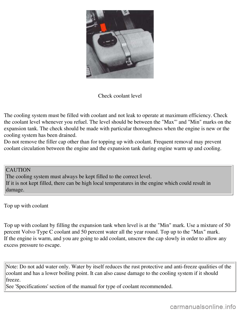 VOLVO 240 1990 Owners Manual
Volvo 1990 240 Model
Check coolant level
The cooling system must be filled with coolant and not leak to operate a\
t maximum efficiency. Check
the coolant level whenever you refuel. The level VOLVO 240 1990 Owners Manual
Volvo 1990 240 Model
Check coolant level
The cooling system must be filled with coolant and not leak to operate a\
t maximum efficiency. Check
the coolant level whenever you refuel. The level