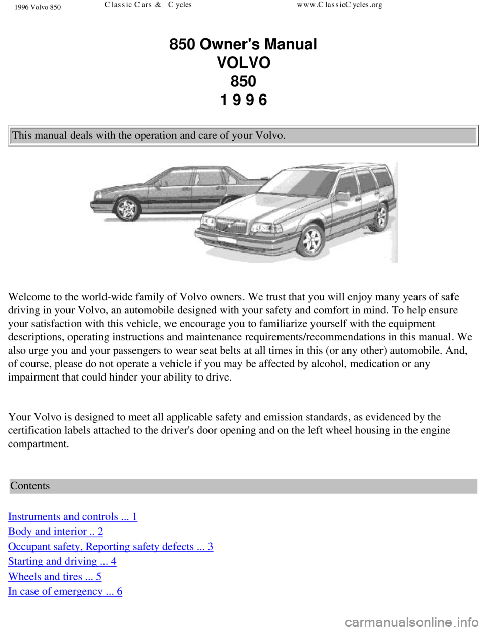 VOLVO 850 1996  Owners Manual 
1996 Volvo 850
850 Owners Manual  VOLVO  850  
1 9 9 6 
This manual deals with the operation and care of your Volvo. 
 
Welcome to the world-wide family of Volvo owners. We trust that you will\
 enj