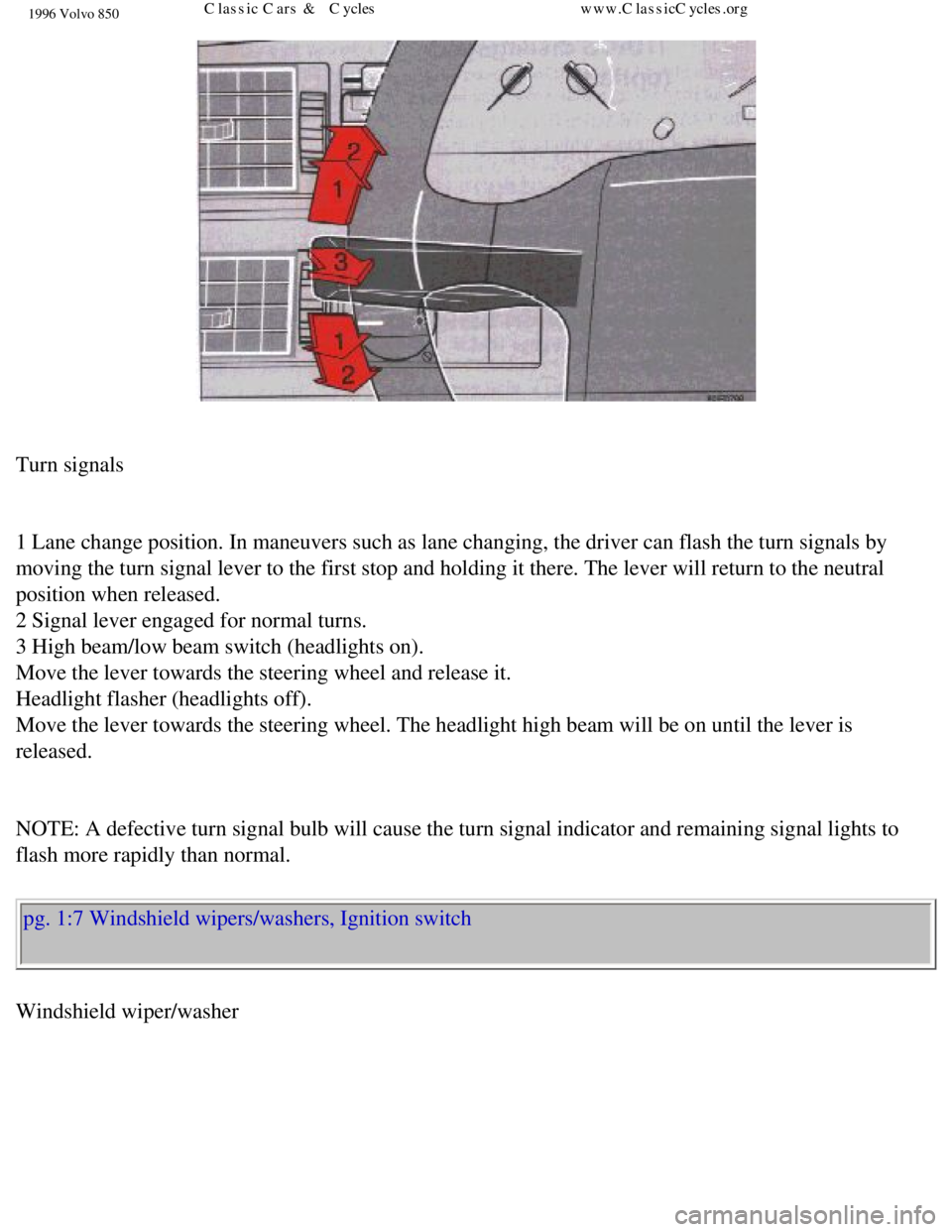 VOLVO 850 1996 User Guide
1996 Volvo 850
Turn signals
1 Lane change position. In maneuvers such as lane changing, the driver c\
an flash the turn signals by
moving the turn signal lever to the first stop and holding it VOLVO 850 1996 User Guide
1996 Volvo 850
Turn signals
1 Lane change position. In maneuvers such as lane changing, the driver c\
an flash the turn signals by
moving the turn signal lever to the first stop and holding it