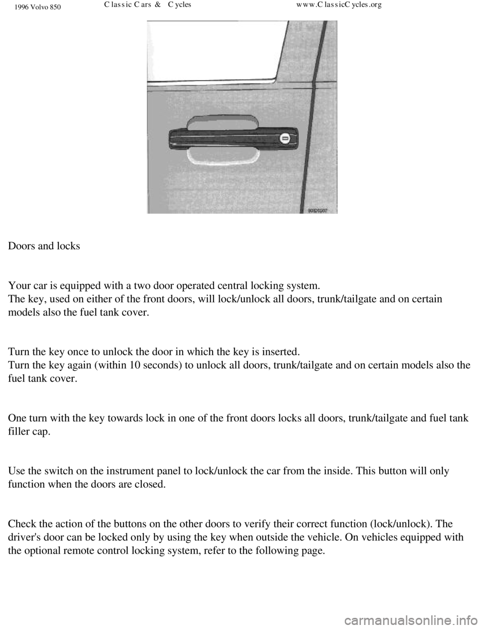 VOLVO 850 1996  Owners Manual 
1996 Volvo 850
 
Doors and locks 
 
Your car is equipped with a two door operated central locking system.  
The key, used on either of the front doors, will lock/unlock all doors, \
trunk/tailgate an