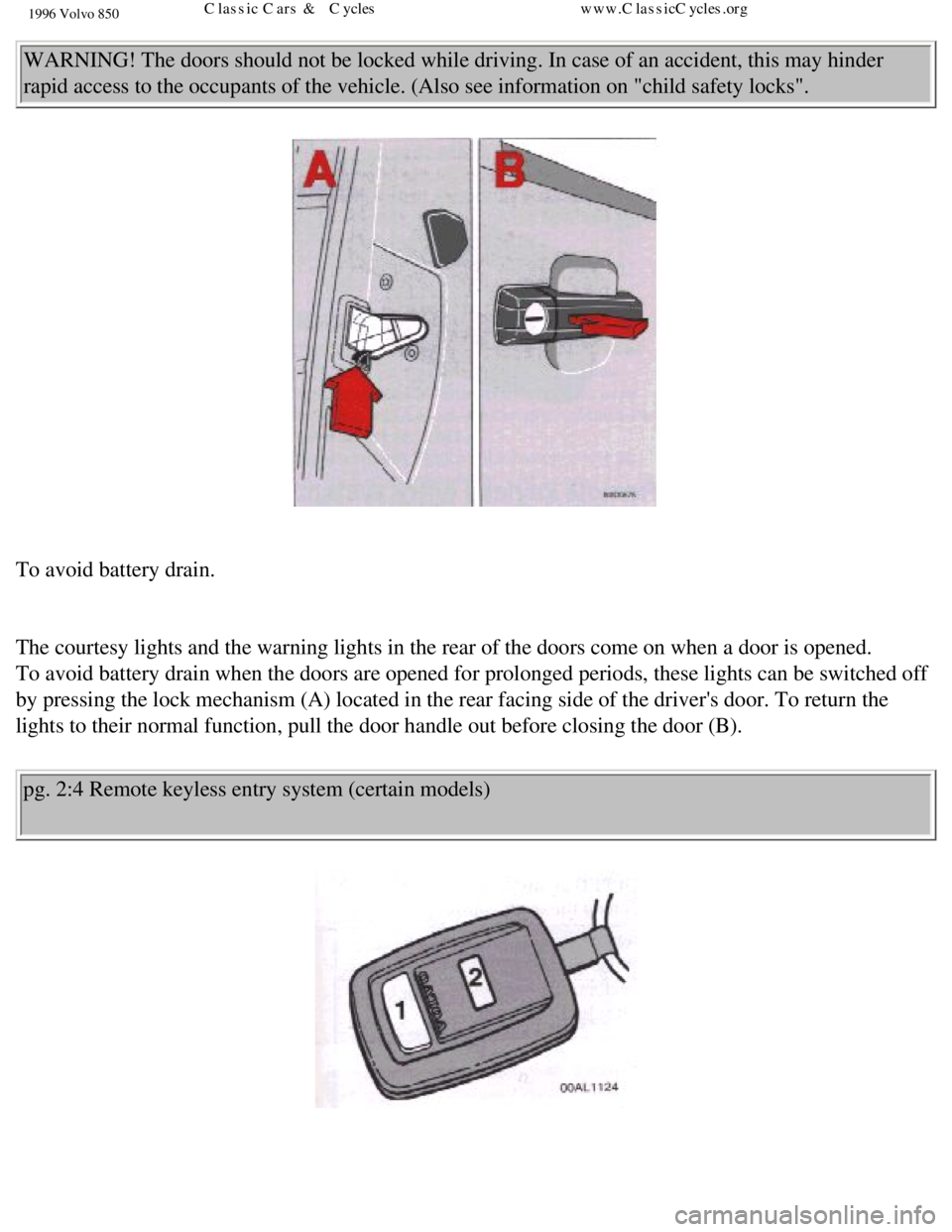 VOLVO 850 1996  Owners Manual 
1996 Volvo 850
WARNING! The doors should not be locked while driving. In case of an acc\
ident, this may hinder 
rapid access to the occupants of the vehicle. (Also see information on \
"child safety