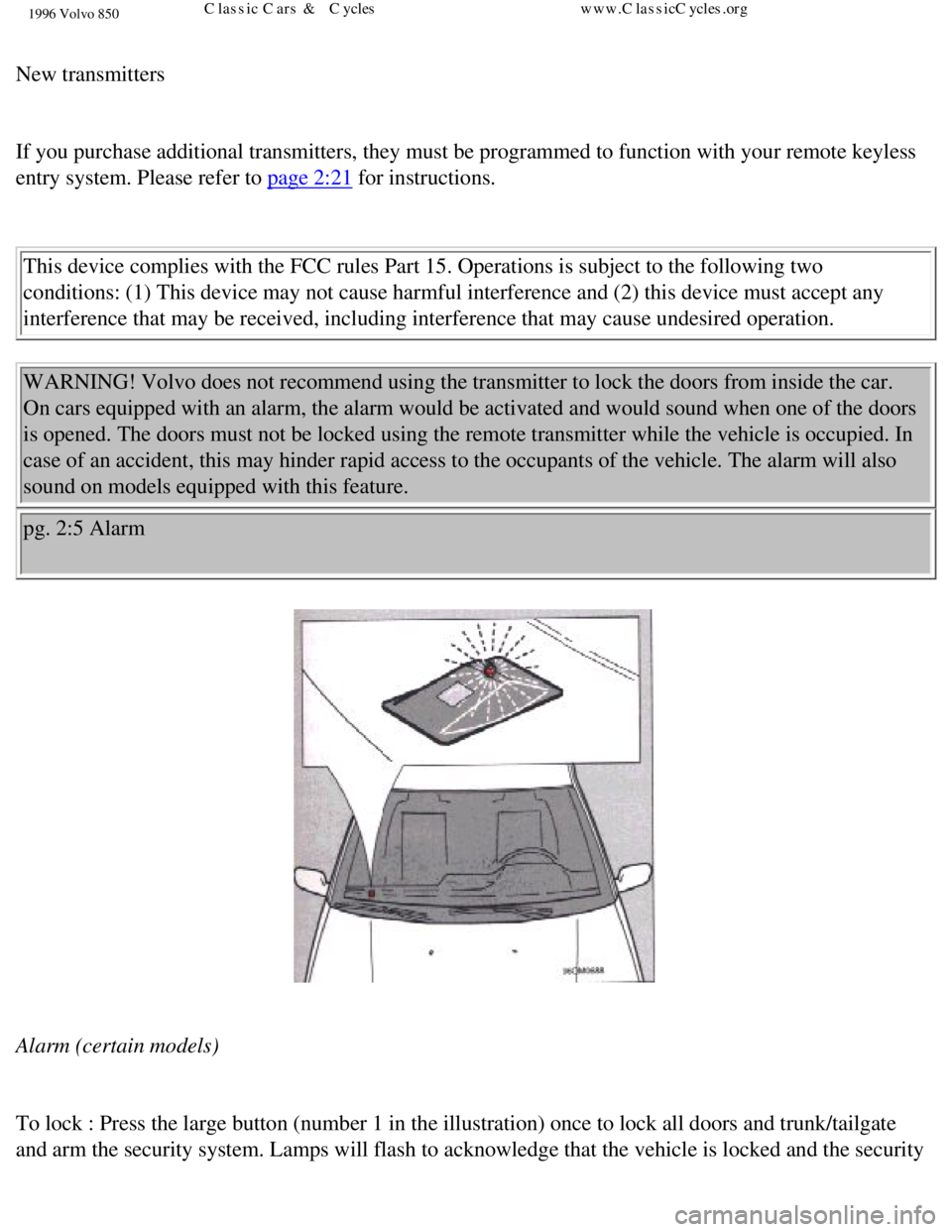 VOLVO 850 1996  Owners Manual 
1996 Volvo 850
 
New transmitters 
 
If you purchase additional transmitters, they must be programmed to func\
tion with your remote keyless 
entry system. Please refer to 
page 2:21 for instructions