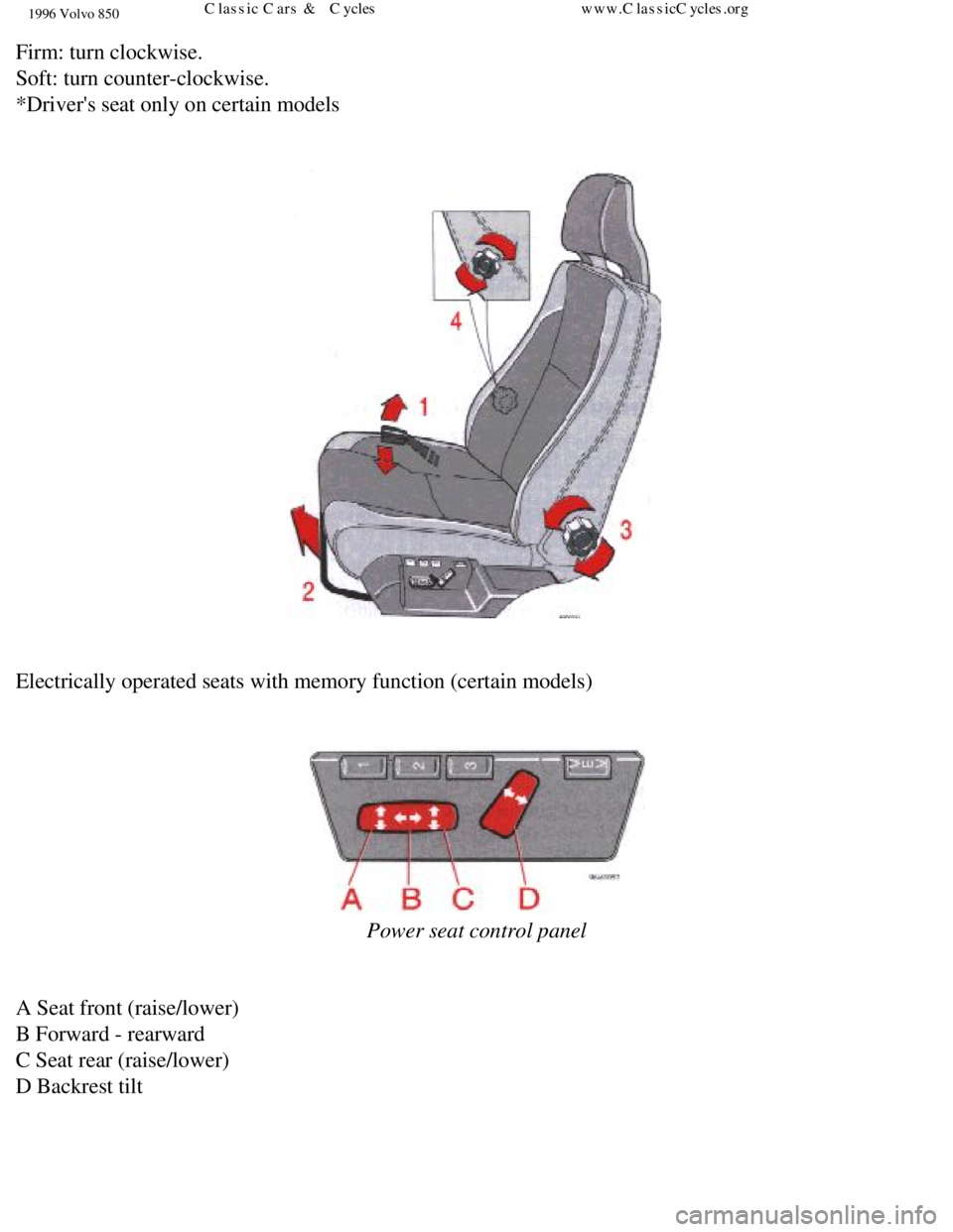 VOLVO 850 1996  Owners Manual 
1996 Volvo 850
Firm: turn clockwise.  
Soft: turn counter-clockwise.  
*Drivers seat only on certain models 
 
 
Electrically operated seats with memory function (certain models) 
 
  
Power seat co