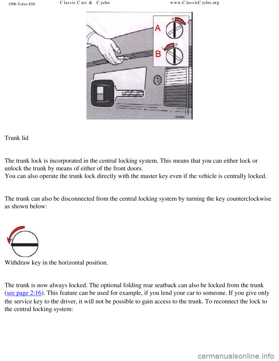 VOLVO 850 1996  Owners Manual 
1996 Volvo 850
 
Trunk lid 
 
The trunk lock is incorporated in the central locking system. This means\
 that you can either lock or 
unlock the trunk by means of either of the front doors.  
You can