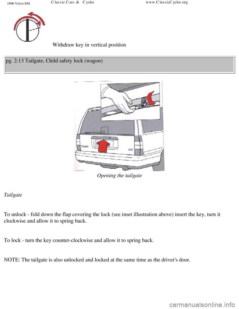 VOLVO 850 1996  Owners Manual 
1996 Volvo 850
 Withdraw key in vertical position 
pg. 2:13 Tailgate, Child safety lock (wagon) 
  
Opening the tailgate 
 
Tailgate 
 
To unlock - fold down the flap covering the lock (see inset ill