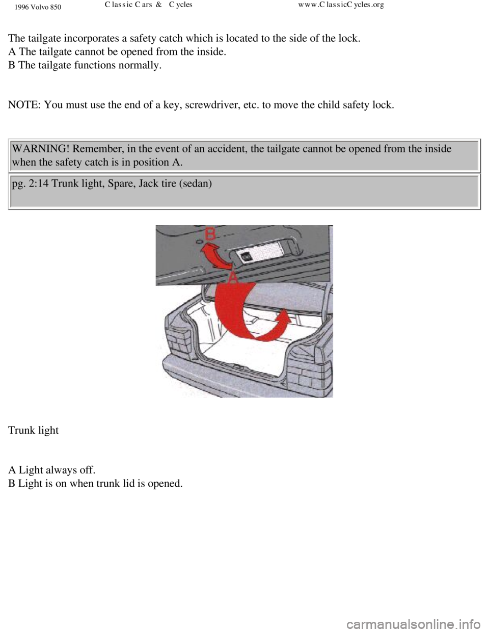 VOLVO 850 1996  Owners Manual 
1996 Volvo 850
 
The tailgate incorporates a safety catch which is located to the side of\
 the lock.  
A The tailgate cannot be opened from the inside.  
B The tailgate functions normally. 
 
NOTE: 