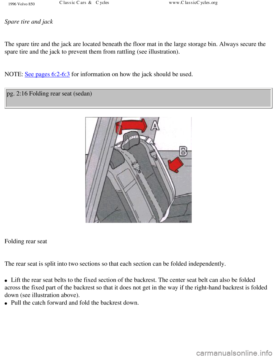 VOLVO 850 1996  Owners Manual 
1996 Volvo 850
 
Spare tire and jack 
 
The spare tire and the jack are located beneath the floor mat in the lar\
ge storage bin. Always secure the 
spare tire and the jack to prevent them from rattl