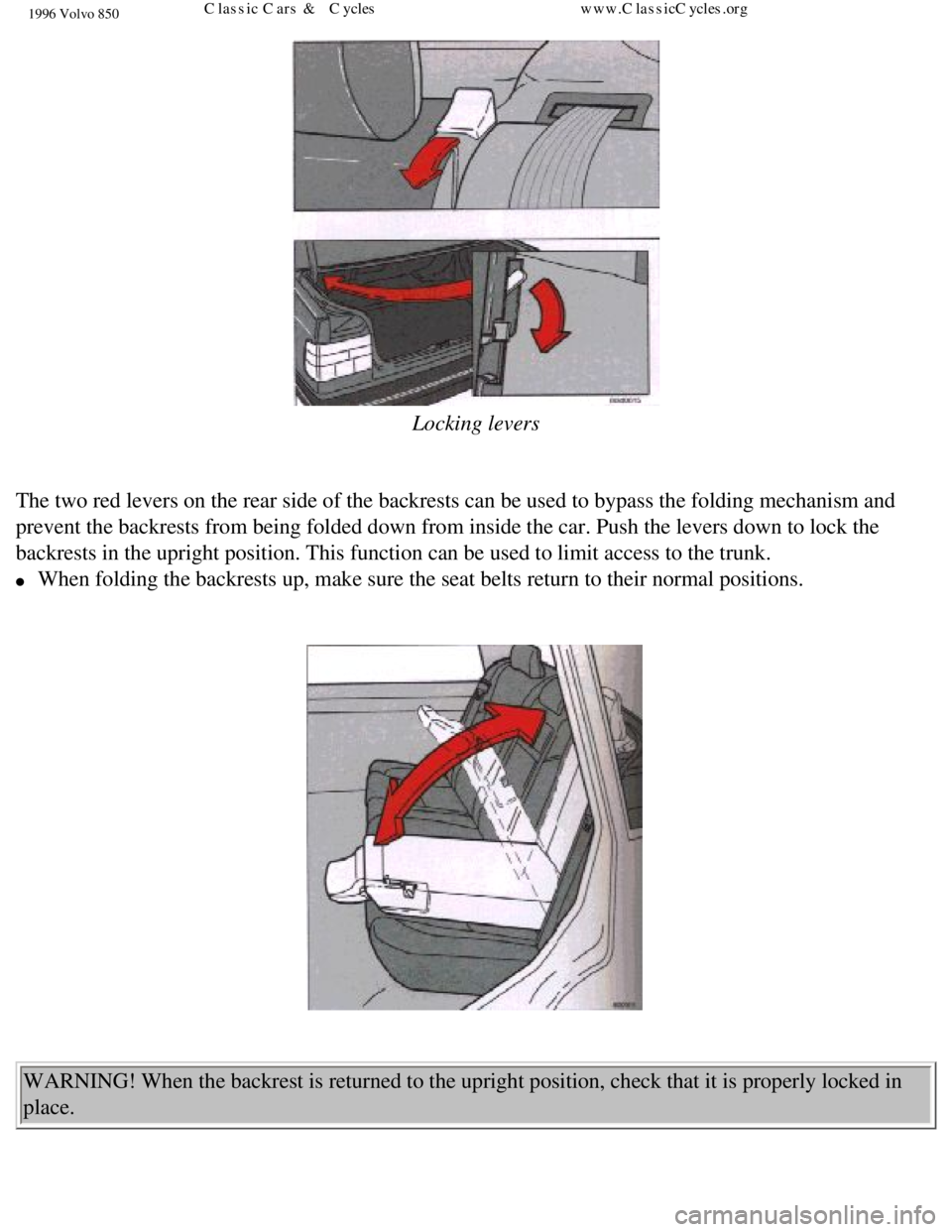 VOLVO 850 1996  Owners Manual 
1996 Volvo 850
  
Locking levers 
 
The two red levers on the rear side of the backrests can be used to bypa\
ss the folding mechanism and 
prevent the backrests from being folded down from inside th
