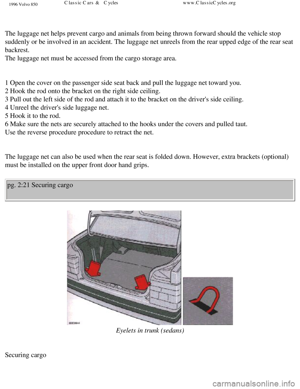 VOLVO 850 1996  Owners Manual 
1996 Volvo 850
 
The luggage net helps prevent cargo and animals from being thrown forwar\
d should the vehicle stop 
suddenly or be involved in an accident. The luggage net unreels from the\
 rear u