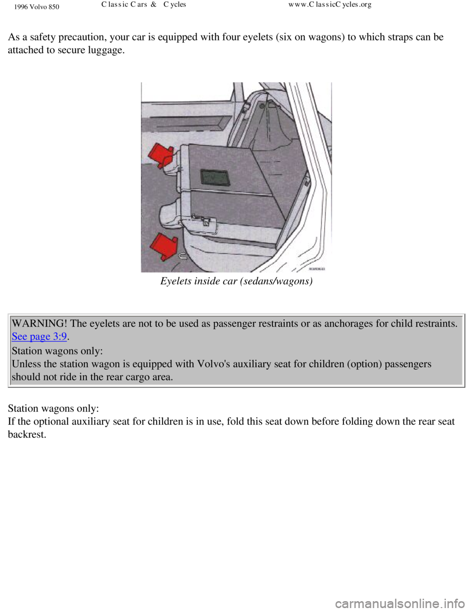 VOLVO 850 1996  Owners Manual 
1996 Volvo 850
 
As a safety precaution, your car is equipped with four eyelets (six on \
wagons) to which straps can be 
attached to secure luggage. 
 
  
Eyelets inside car (sedans/wagons) 
  WARNI