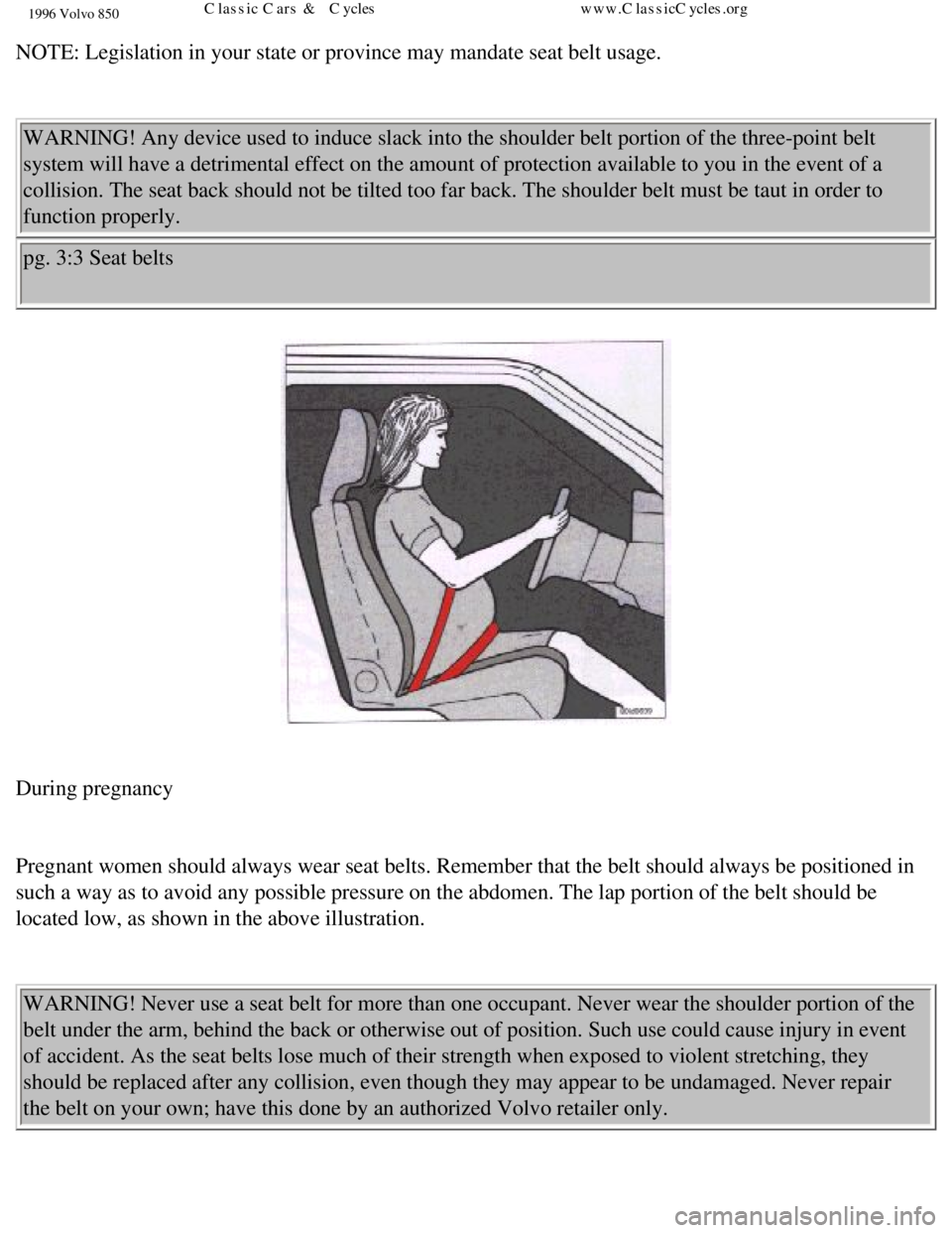 VOLVO 850 1996  Owners Manual 
1996 Volvo 850
NOTE: Legislation in your state or province may mandate seat belt usage.\
 
 WARNING! Any device used to induce slack into the shoulder belt portion \
of the three-point belt 
system w