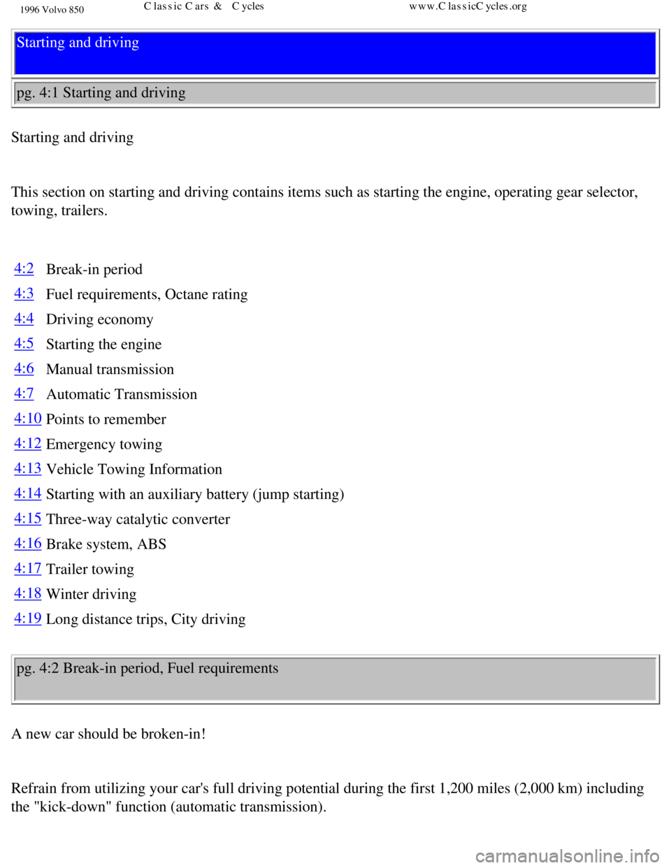 VOLVO 850 1996  Owners Manual 
1996 Volvo 850
Starting and driving 
pg. 4:1 Starting and driving 
Starting and driving 
 
This section on starting and driving contains items such as starting the\
 engine, operating gear selector, 