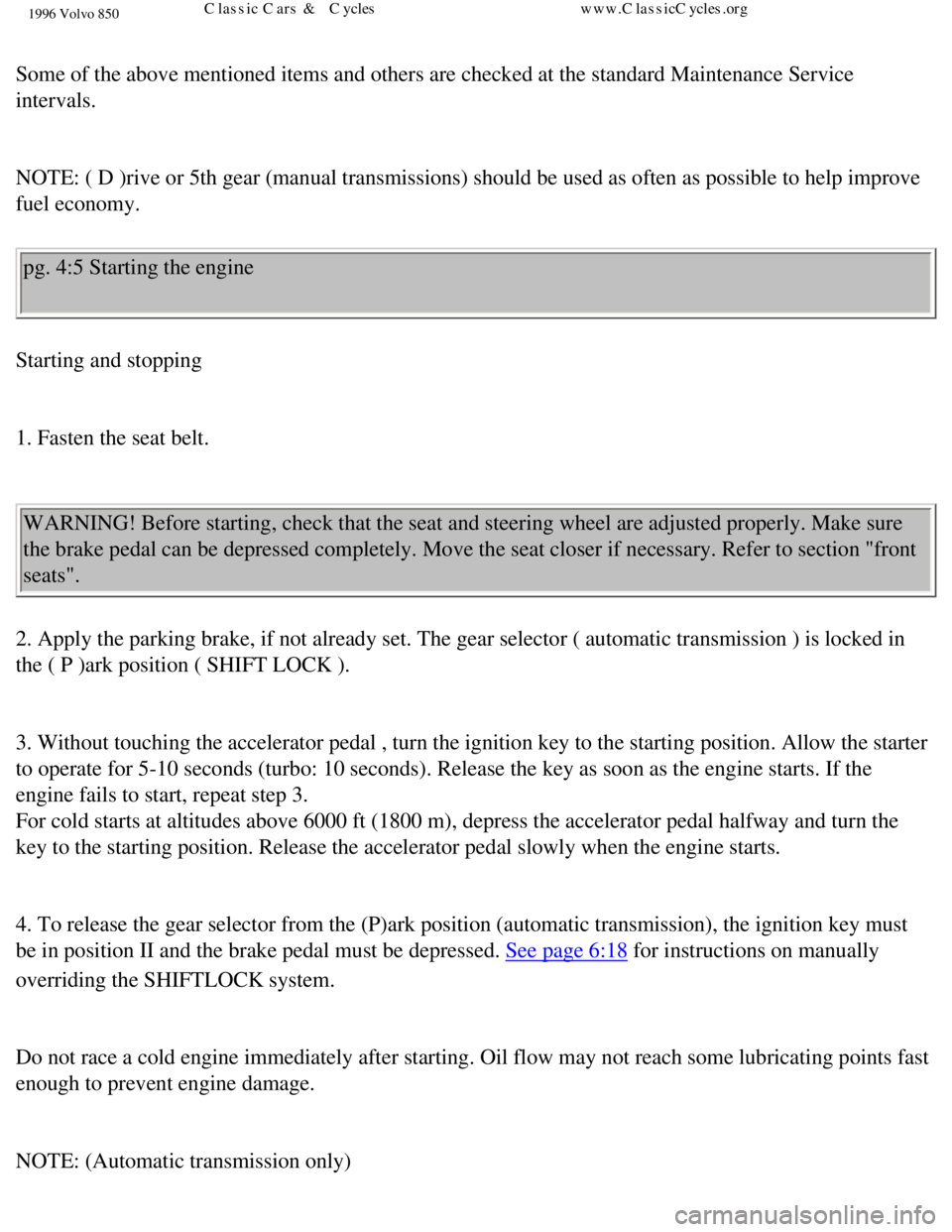 VOLVO 850 1996  Owners Manual 
1996 Volvo 850
 
Some of the above mentioned items and others are checked at the standard\
 Maintenance Service 
intervals. 
 
NOTE: ( D )rive or 5th gear (manual transmissions) should be used as\
 o