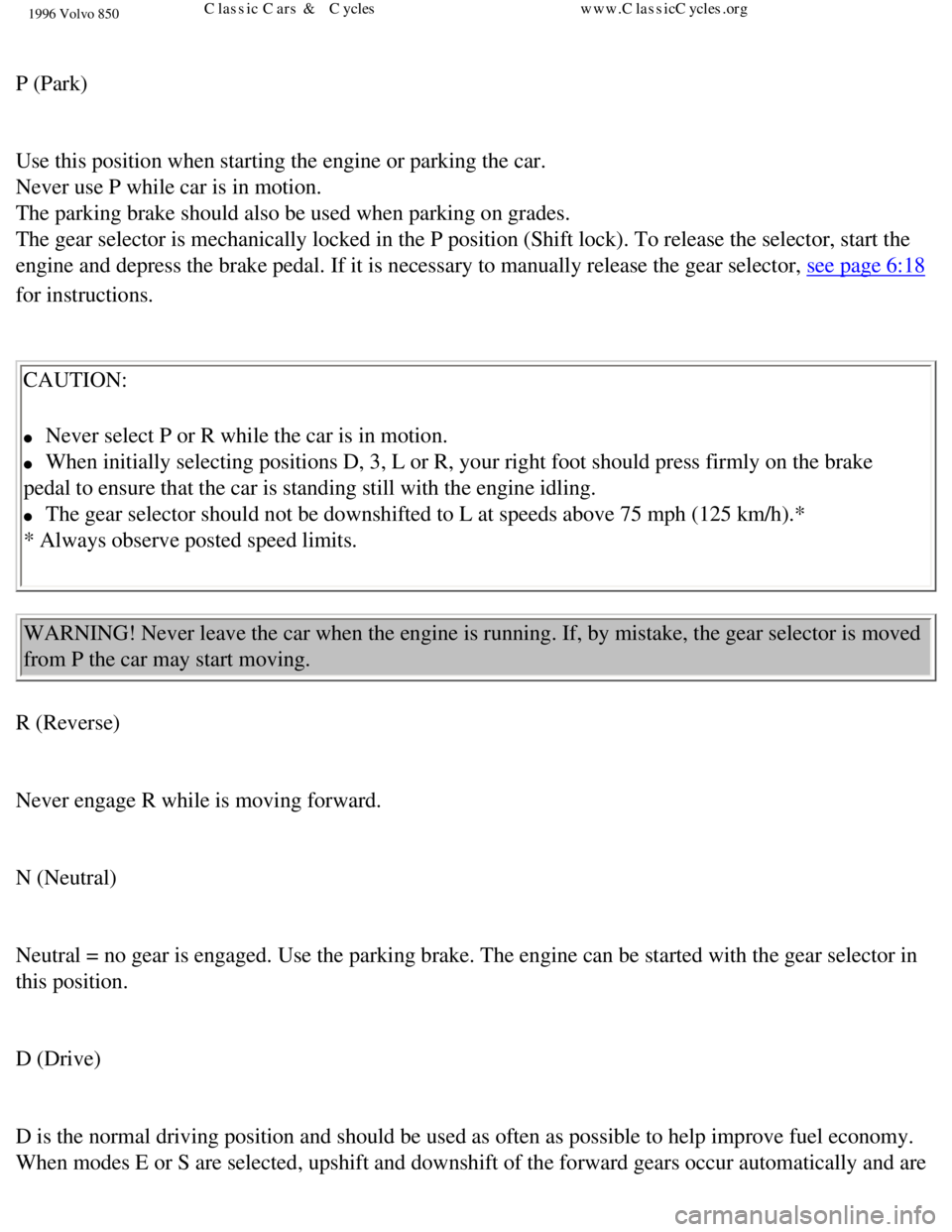 VOLVO 850 1996  Owners Manual 
1996 Volvo 850
 
P (Park) 
 
Use this position when starting the engine or parking the car.  
Never use P while car is in motion.  
The parking brake should also be used when parking on grades.  
The