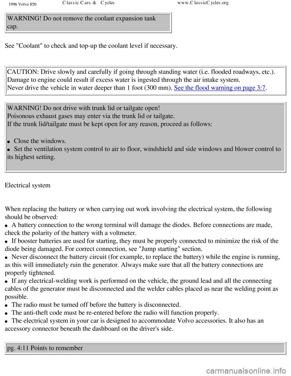 VOLVO 850 1996  Owners Manual 
1996 Volvo 850
WARNING! Do not remove the coolant expansion tank 
cap. 
 
See "Coolant" to check and top-up the coolant level if necessary. 
  CAUTION: Drive slowly and carefully if going through sta